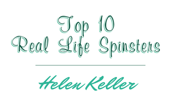 Top 10 Real-Life Spinsters: #5 – Helen Keller