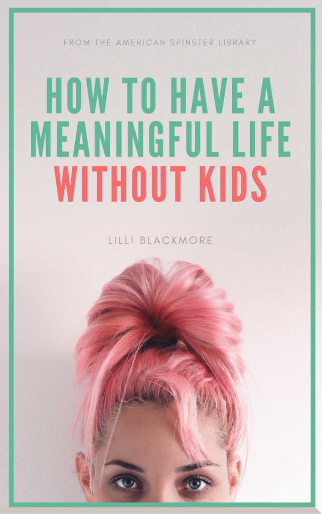 How to Have a Meaningful Life Without Kids, by Lilli Blackmore