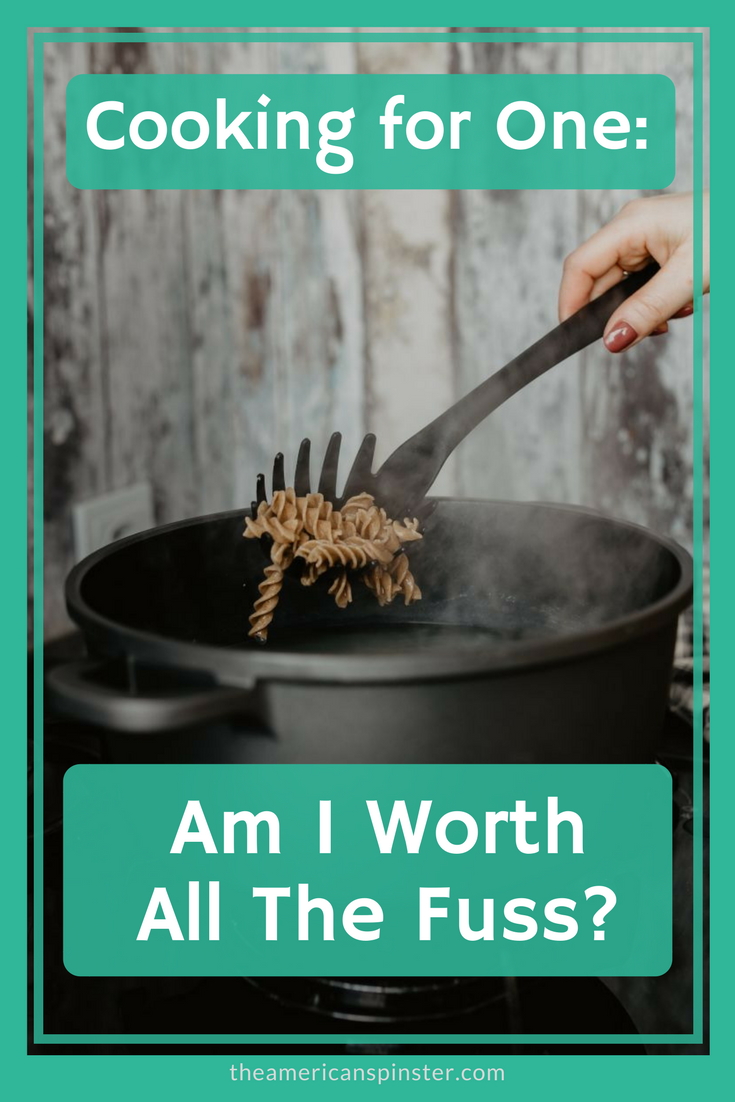 Cooking for One: Am I Worth the Fuss? | The American Spinster