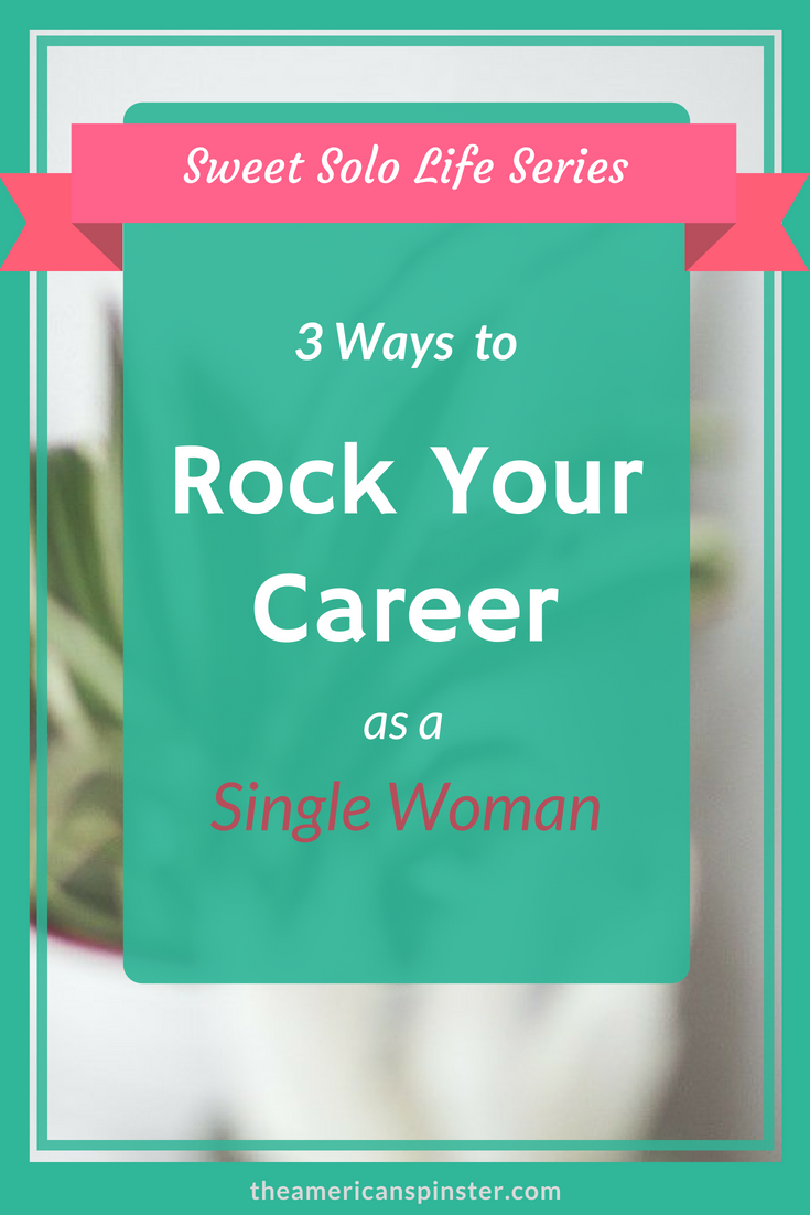 3 Ways to Rock Your Career as a Single Woman | The American Spinster